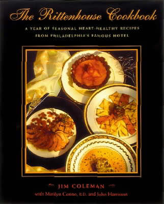 Rittenhouse Cookbook: A Year of Seasonal Heart-Healthy Recipes from PhiladelphiaÃ Â&ordfs Famous Hotel Jim Coleman and Marilyn Cerino
