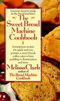 The Sweet Bread Machine Cookbook