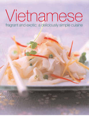 Vietnamese: Fragrant and Exotic: a Deliciously Simple Cuisine