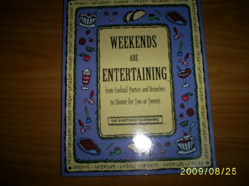 Weekends Are Entertaining: From Cocktail Parties and Brunches to Dinner for Two or Twenty